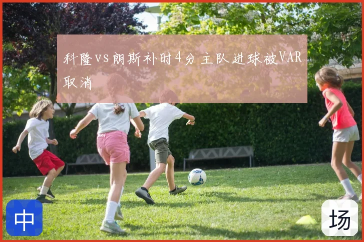 科隆vs朗斯补时4分主队进球被VAR取消
