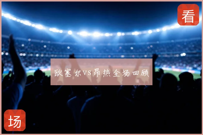 欧塞尔vs昂热全场回顾